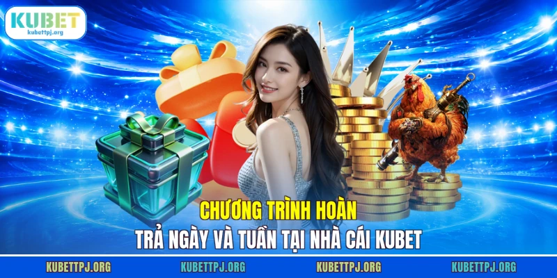 chuong trinh hoan tra ngay va tuan tai nha cai kubet