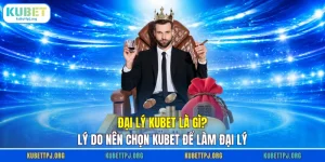 dai ly kubet la gi ly do nen chon kubet de lam dai ly