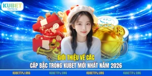 gioi thieu ve cac cap bac trong kubet moi nhat nam 2026