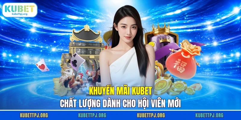 khuyen mai kubet chat luong danh cho hoi vien moi