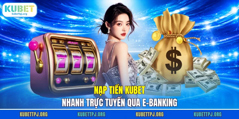 nap tien kubet nhanh truc tuyen qua e banking