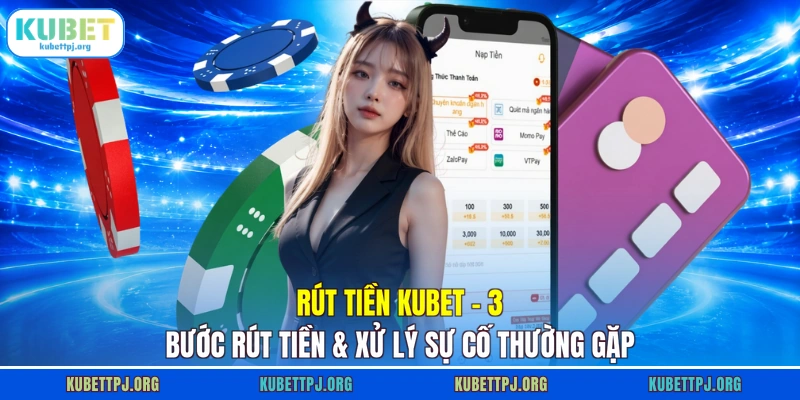rut tien kubet 3 buoc rut tien xu ly su co thuong gap